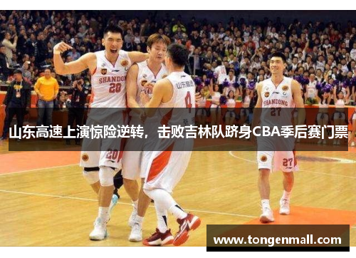 山东高速上演惊险逆转，击败吉林队跻身CBA季后赛门票