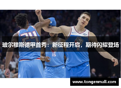 玻尔穆斯德甲首秀：新征程开启，期待闪耀登场
