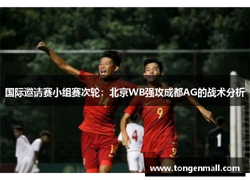 国际邀请赛小组赛次轮：北京WB强攻成都AG的战术分析