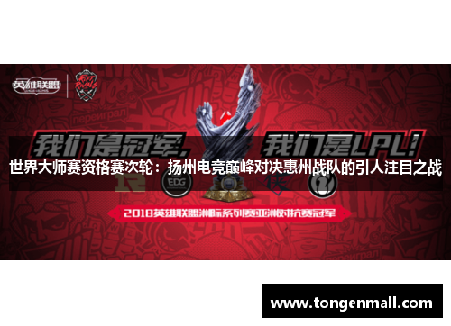 世界大师赛资格赛次轮：扬州电竞巅峰对决惠州战队的引人注目之战