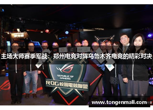 主场大师赛季军战：郑州电竞对阵乌鲁木齐电竞的精彩对决