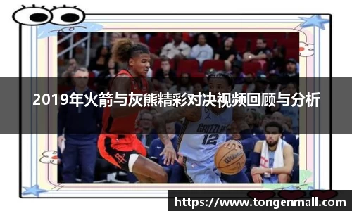 2019年火箭与灰熊精彩对决视频回顾与分析