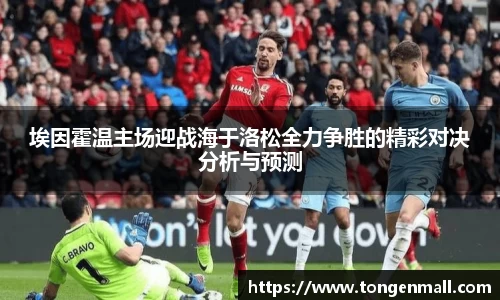 埃因霍温主场迎战海于洛松全力争胜的精彩对决分析与预测